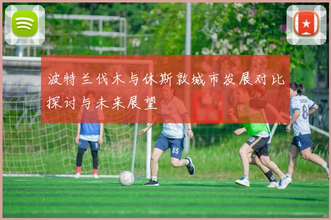 波特兰伐木与休斯敦城市发展对比探讨与未来展望
