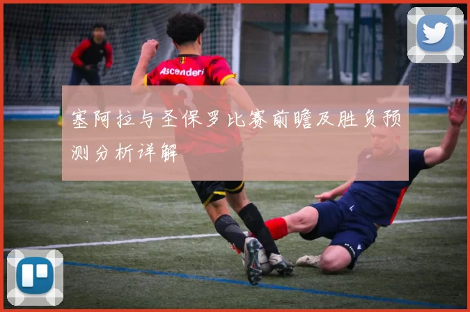 塞阿拉与圣保罗比赛前瞻及胜负预测分析详解